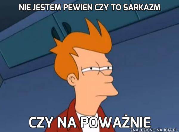 Nie jestem pewien czy to sarkazm