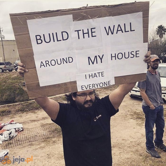 Zbudujcie mur wokół mojego domu. Nienawidzę wszystkich!