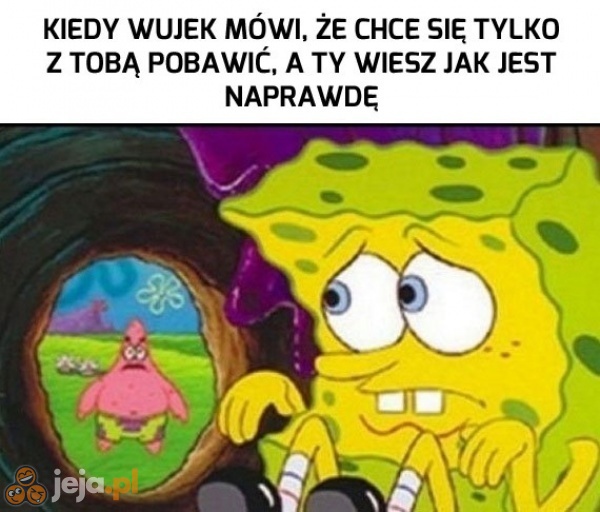 Nie, wujku, idź sobie