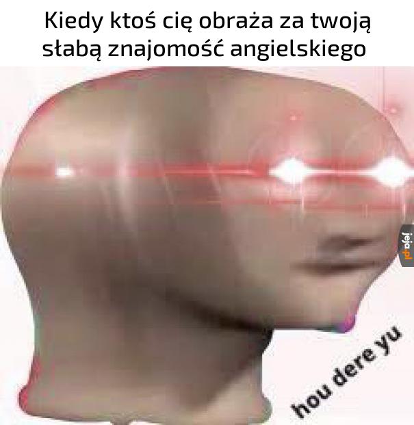 Przecież umiem go dobrze!