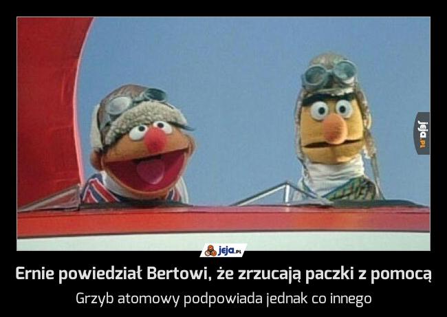 Ernie powiedział Bertowi, że zrzucają paczki z pomocą