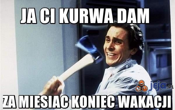 Ja ci ku*wa dam...