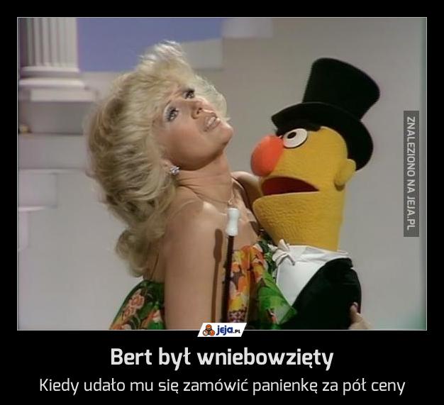 Bert był wniebowzięty