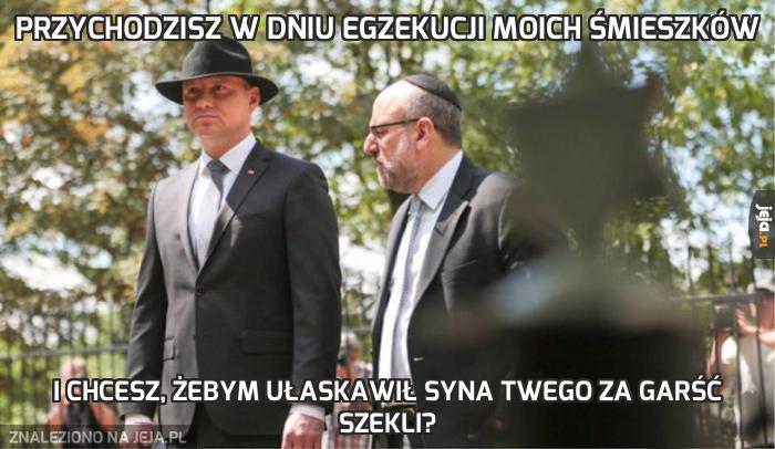 Przychodzisz w dniu egzekucji moich śmieszków