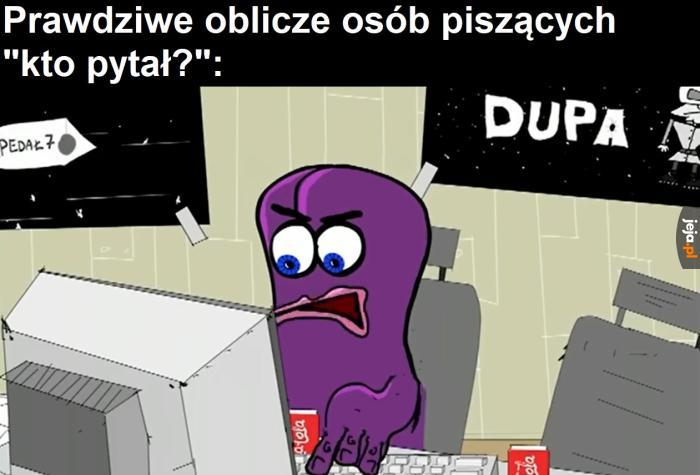 Kto pytał?