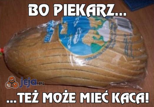 Bo piekarz...