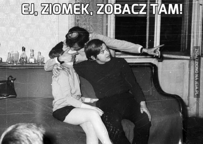 Ej, ziomek, zobacz tam!