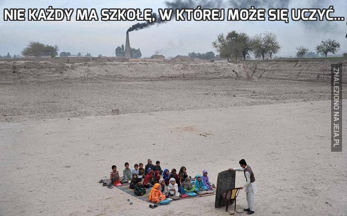 Nie każdy ma szkołę, w której może się uczyć...