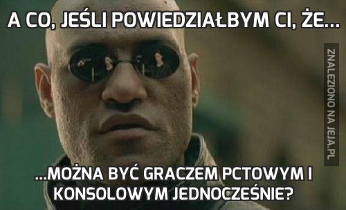 A co, jeśli powiedziałbym Ci, że...