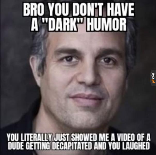 To bardziej przypomina chorobę psychiczną niż poczucie humoru