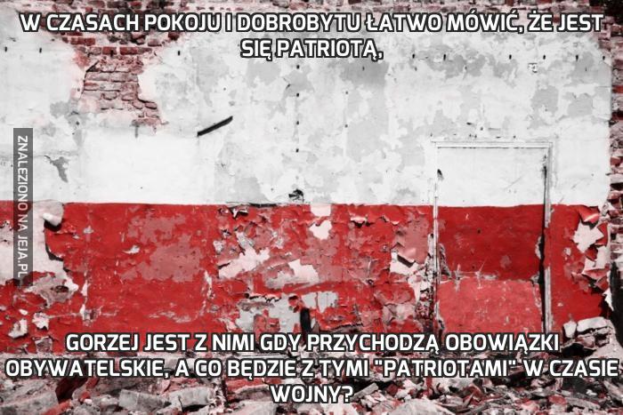 W czasach pokoju i dobrobytu łatwo mówić, że jest się patriotą,