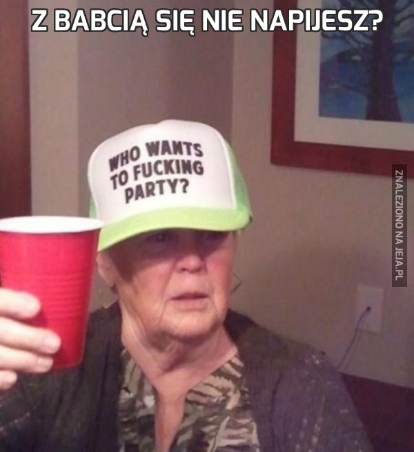 Z babcią się nie napijesz?