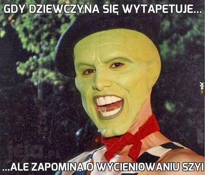 Gdy dziewczyna się wytapetuje...