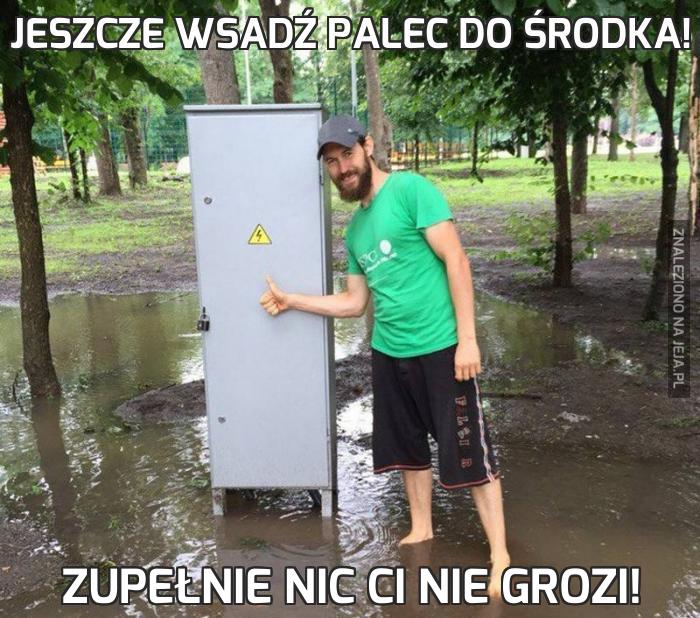 Jeszcze wsadź palec do środka!