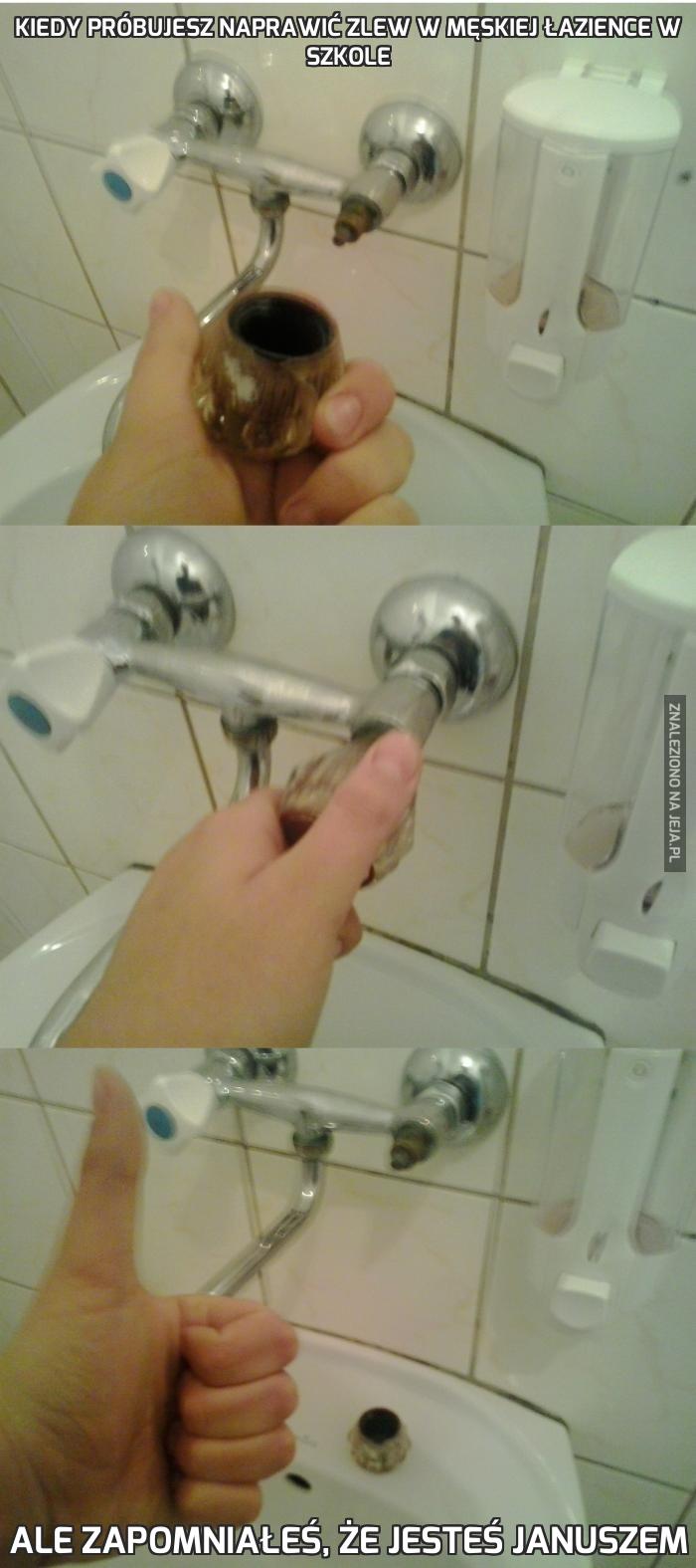 Kiedy próbujesz naprawić zlew w męskiej łazience w szkole