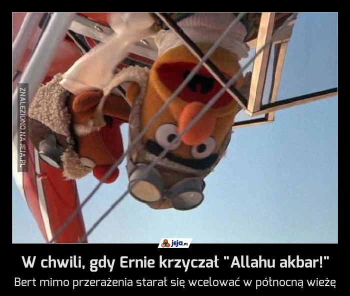 W chwili, gdy Ernie krzyczał "Allahu akbar!"