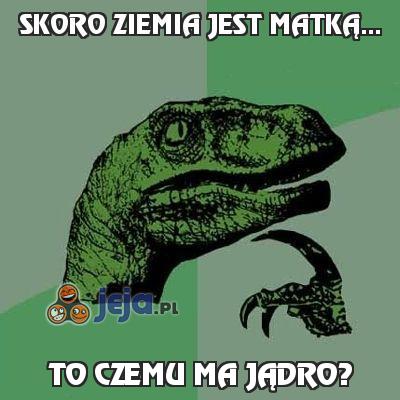 Skoro Ziemia jest matką...