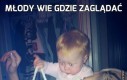 Młody wie gdzie zaglądać