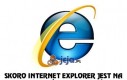 Internet Explorer, ty ogierze!