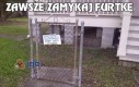 Zawsze zamykaj furtkę