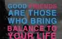 Dobrzy przyjaciele nadają równowagi Twojemu życiu