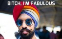 Bitch, I'm fabulous
