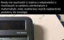 Zadania zamknięte z matematyki be like