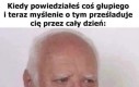 Ale jestem głupi