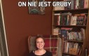 On nie jest gruby