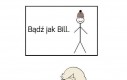 Bądź jak Bill. Bill jest fajny