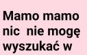 Nie mogę nic wyszukać
