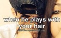 Kiedy on bawi się Twoimi włosami