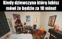 Kiedy dziewczyna, którą lubisz mówi, że będzie za 10 minut