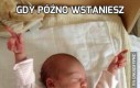 Gdy późno wstaniesz