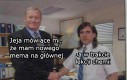 Fajnie. Mogę już iść?