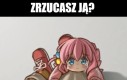 No słucham, powiedz co naprawdę byś zrobił