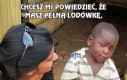 Chcesz mi powiedzieć, że masz pełną lodówkę,