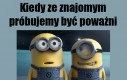 Kiedy ze znajomymi próbujemy być poważni