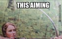 Katniss, tak to Ty raczej nie trafisz...