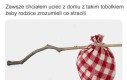 Ale jednak jest to ryzyko, że zrozumieją coś wręcz odwrotnego