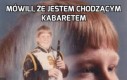 Mówili, że jestem chodzącym kabaretem