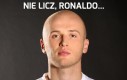 Nie licz, Ronaldo...