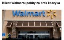 Klient Walmartu pobity za brak koszyka