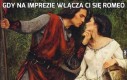 Gdy na imprezie włącza Ci się Romeo