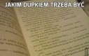 Jakim dupkiem trzeba być