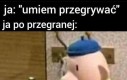 Trzeba było ze mną nie wygrywać