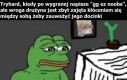 No weźcie się na mnie wkurzcie