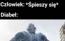 Śpieszący się + człowiek = szczęśliwy diabeł