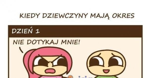 Kiedy dziewczyny mają okres - Jeja.pl