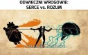 Odwieczni wrogowie: serce vs. rozum